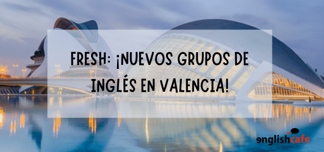 FRESH: ¡Nuevos grupos de inglés en Valencia!